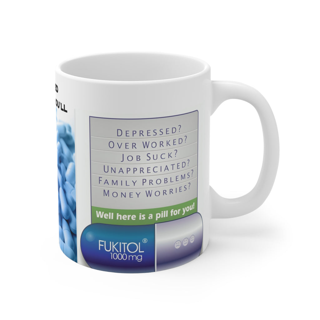 MUG FUKITOL — Funny 'Fukitol' Pill Prescription Coffee Mug (I Don't Need Fukitol, You'll Pay Me)